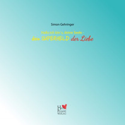 ISBN 978-3-9820182-7-0 Hallo ich bin`s, deine Seele - dein SUPERHELD der Liebe vom Autor Simon Gehringer aus dem Herz ♥ Projekt VERLAG