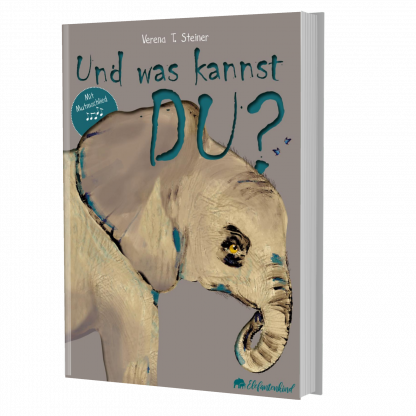 Und was kannst DU? Kinderbuch und Mitmachbuch von der Autorin Verena Steiner mit Elefantenstarkem Mutmachlied